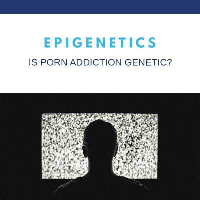 400px x 400px - Epigenetics Series: Is Porn Addiction Genetic? - Dr Tracy Gapin